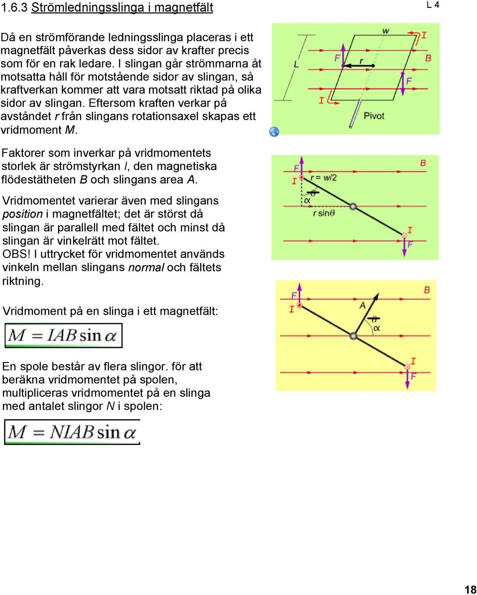 Eftersom kraften verkar på avståndet r från slingans rotationsaxel skapas ett vridmoment M.