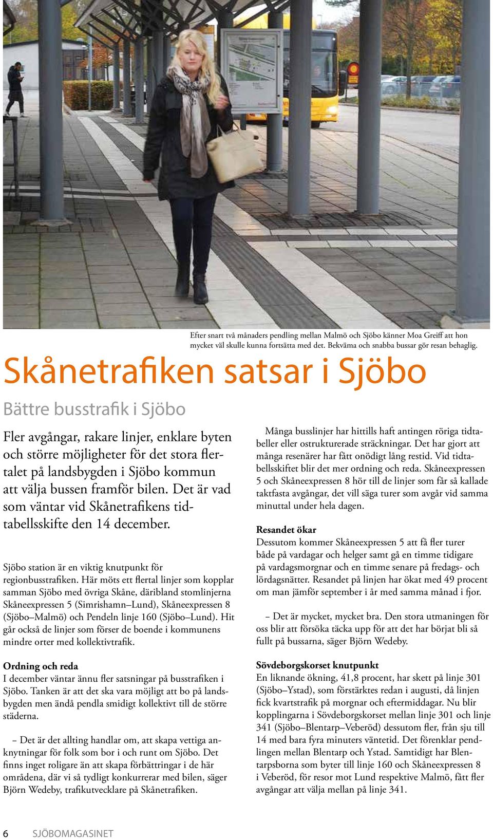 framför bilen. Det är vad som väntar vid Skånetrafikens tidtabellsskifte den 14 december. Sjöbo station är en viktig knutpunkt för regionbusstrafiken.