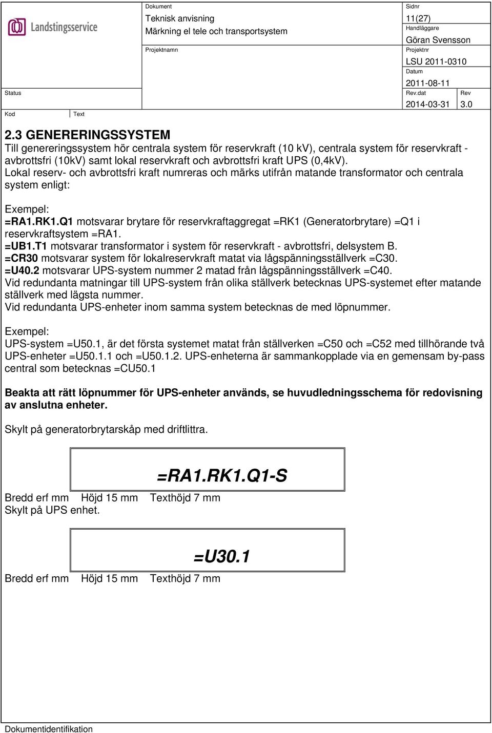 Lokal reserv- och avbrottsfri kraft numreras och märks utifrån matande transformator och centrala system enligt: =RA1.RK1.