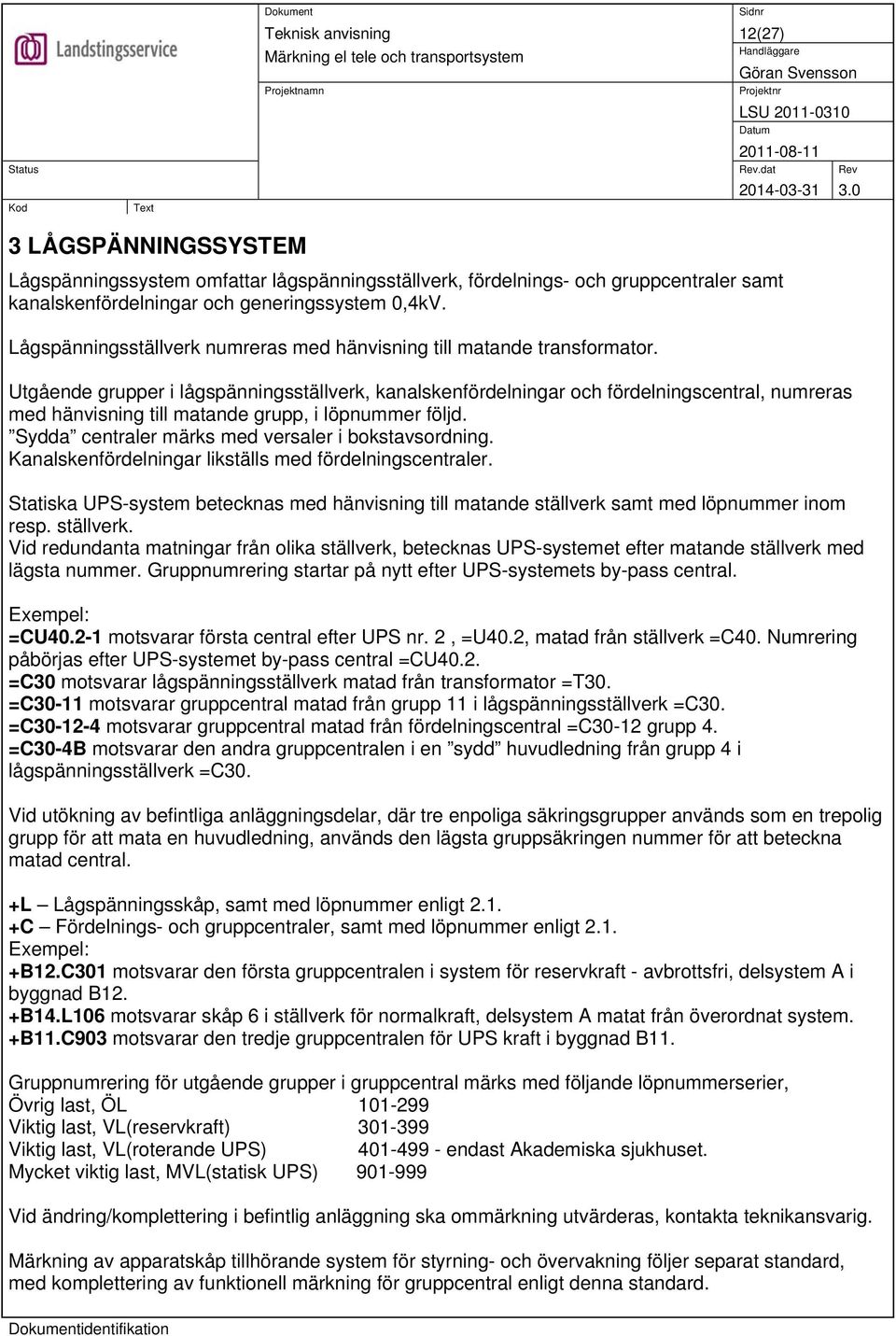 Utgående grupper i lågspänningsställverk, kanalskenfördelningar och fördelningscentral, numreras med hänvisning till matande grupp, i löpnummer följd.