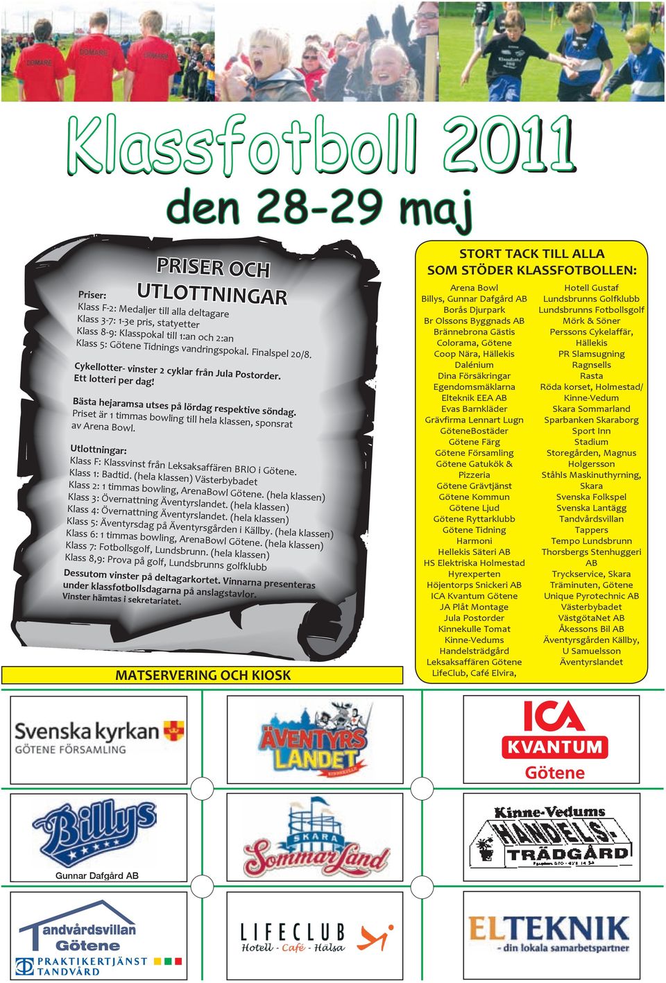 Priset är 1 timmas bowling till hela klassen, sponsrat av Arena Bowl. Utlottningar: Klass F: Klassvinst från Leksaksaffären BRIO i Götene. Klass 1: Badtid.