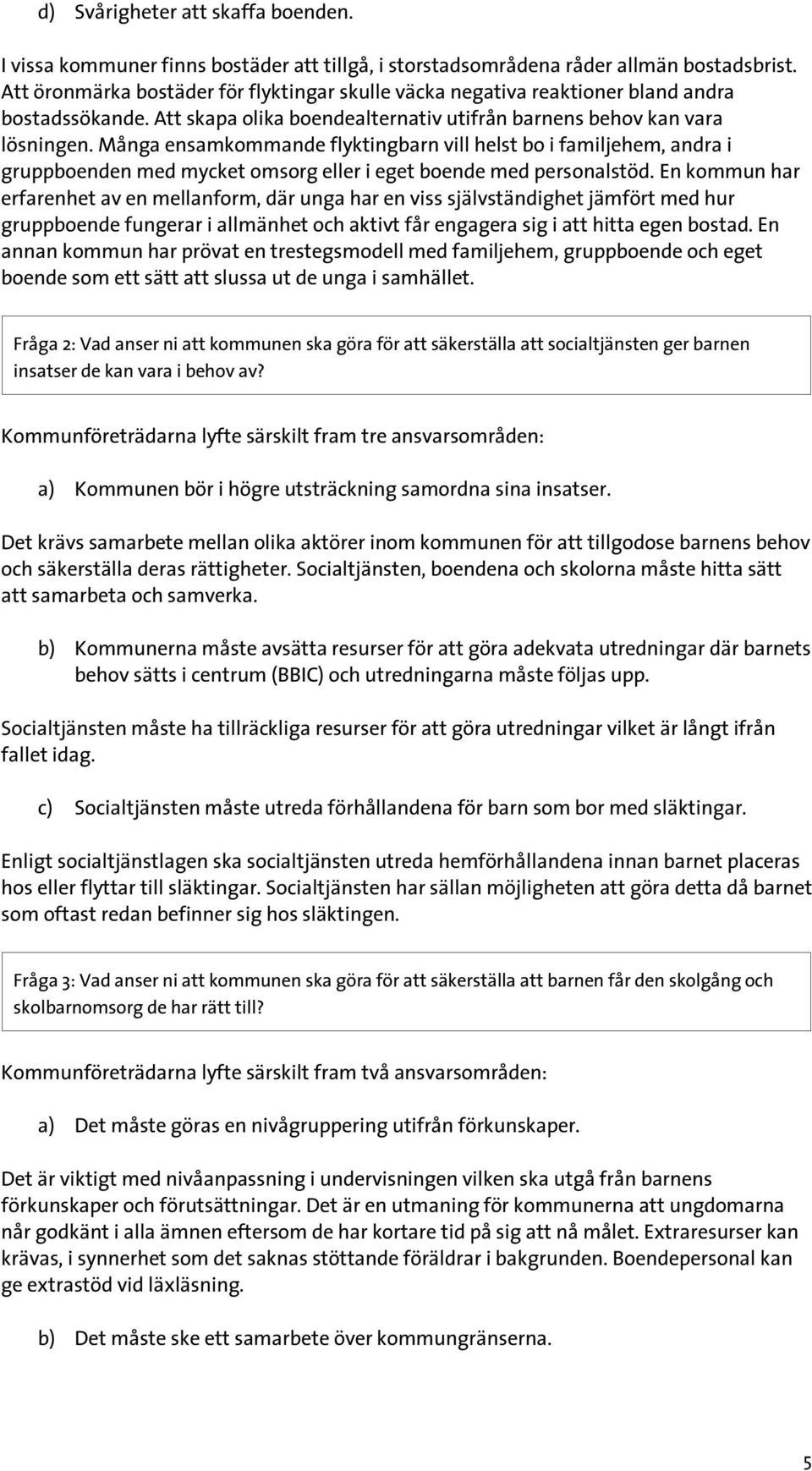 Många ensamkommande flyktingbarn vill helst bo i familjehem, andra i gruppboenden med mycket omsorg eller i eget boende med personalstöd.