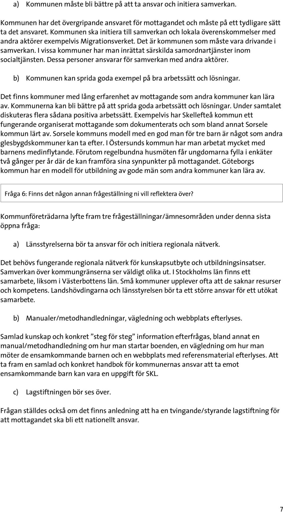 I vissa kommuner har man inrättat särskilda samordnartjänster inom socialtjänsten. Dessa personer ansvarar för samverkan med andra aktörer.