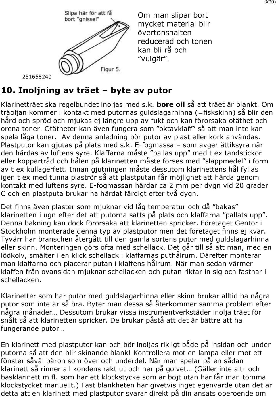 Otätheter kan även fungera som oktavklaff så att man inte kan spela låga toner. Av denna anledning bör putor av plast eller kork användas. Plastputor kan gjutas på plats med s.k. E-fogmassa som avger ättiksyra när den härdas av luftens syre.