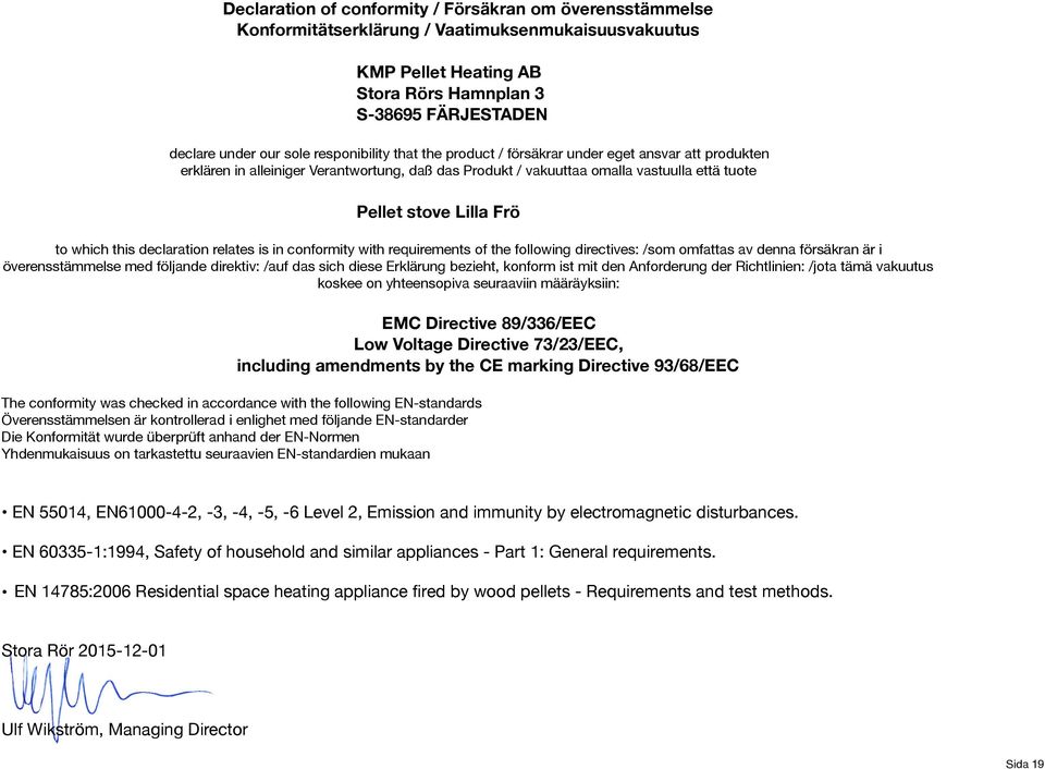 which this declaration relates is in conformity with requirements of the following directives: /som omfattas av denna försäkran är i överensstämmelse med följande direktiv: /auf das sich diese