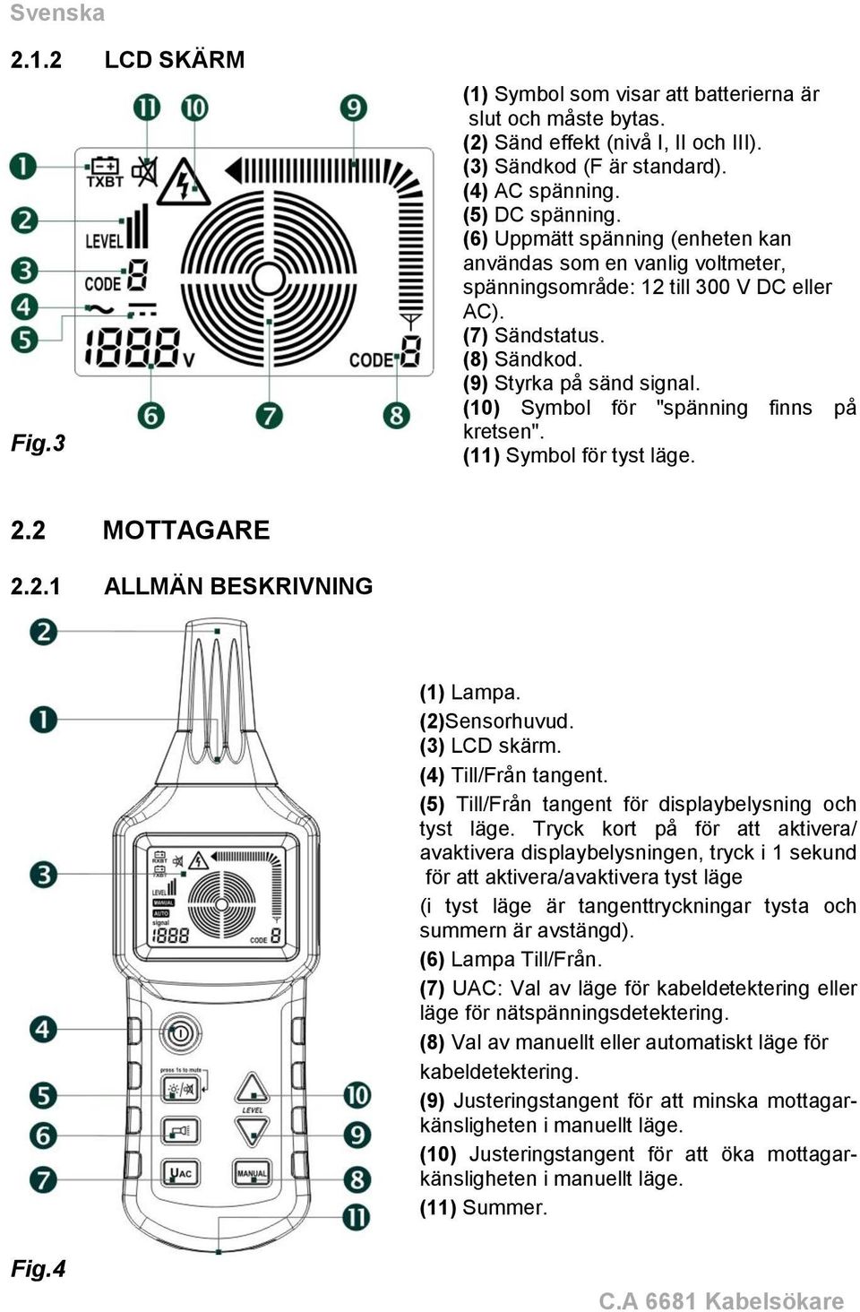 (10) Symbol för "spänning finns på kretsen". (11) Symbol för tyst läge. 2.2 MOTTAGARE 2.2.1 ALLMÄN BESKRIVNING (1) Lampa. (2)Sensorhuvud. (3) LCD skärm. (4) Till/Från tangent.