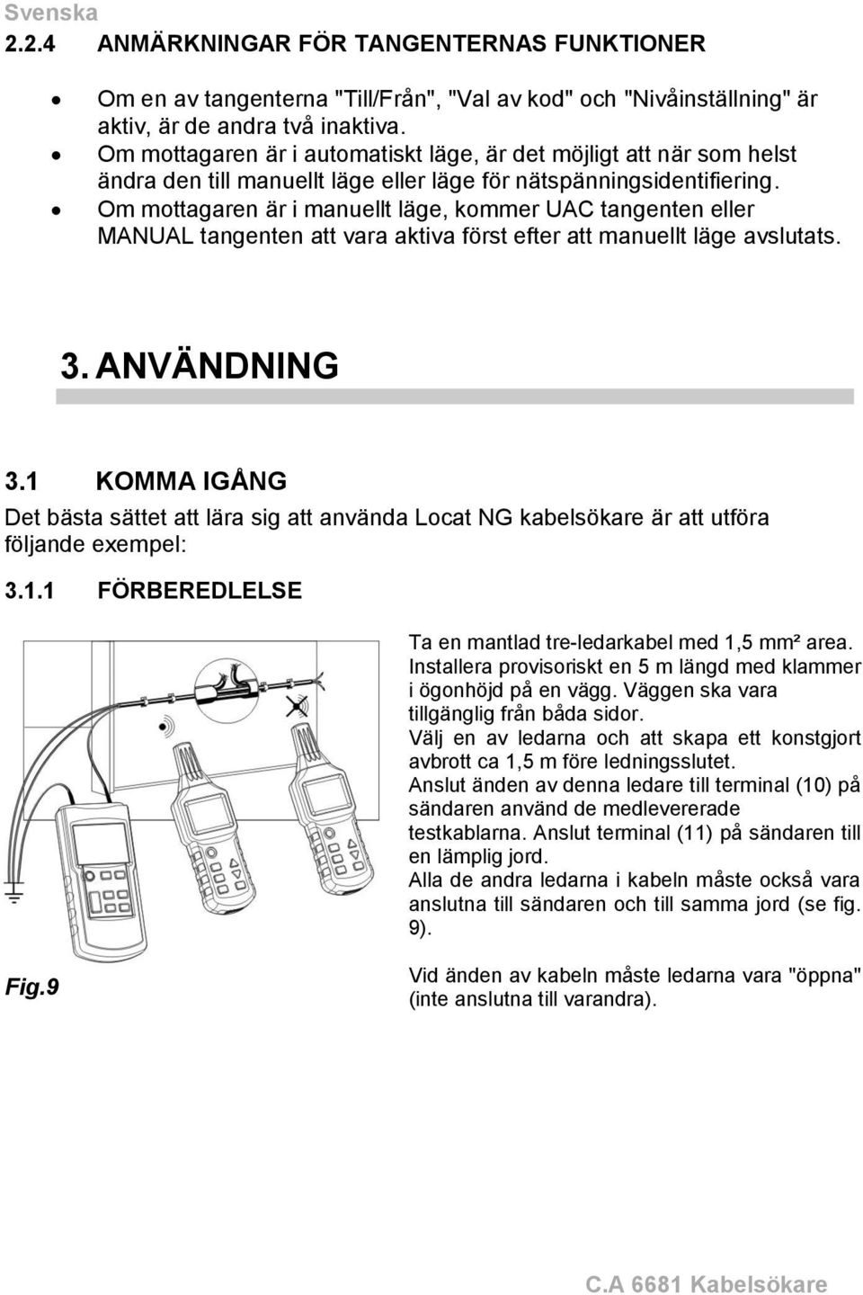 Om mottagaren är i manuellt läge, kommer UAC tangenten eller MANUAL tangenten att vara aktiva först efter att manuellt läge avslutats. 3. ANVÄNDNING 3.