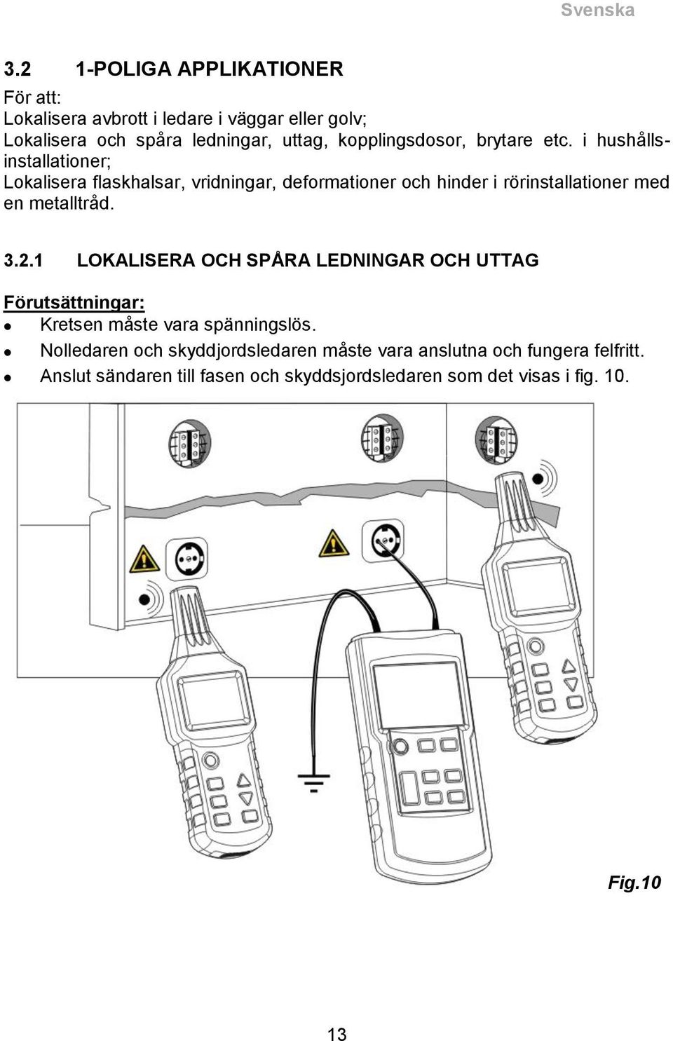 i hushållsinstallationer; Lokalisera flaskhalsar, vridningar, deformationer och hinder i rörinstallationer med en metalltråd. 3.2.