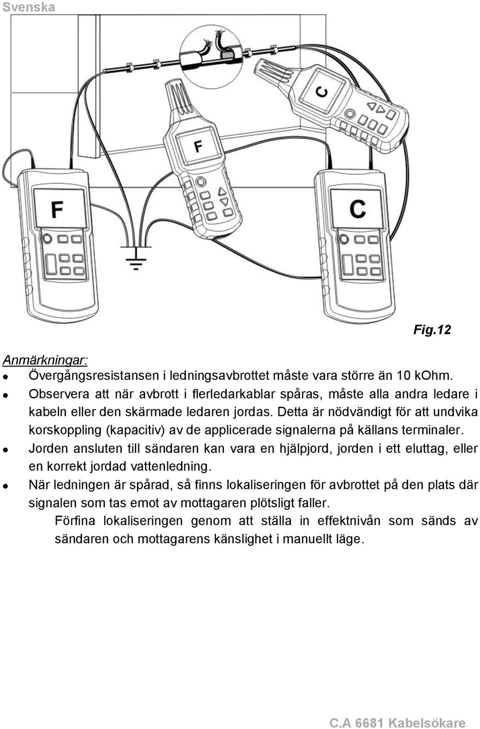 Detta är nödvändigt för att undvika korskoppling (kapacitiv) av de applicerade signalerna på källans terminaler.