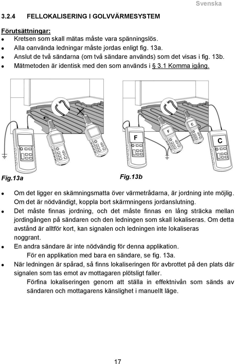 13b Om det ligger en skämningsmatta över värmetrådarna, är jordning inte möjlig. Om det är nödvändigt, koppla bort skärmningens jordanslutning.