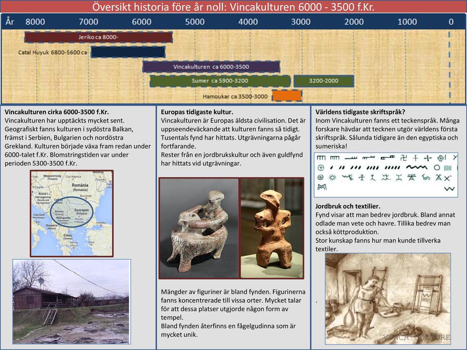 Blomstringstiden var under perioden 5300-3500 f.kr. Europas tidigaste kultur. Vincakulturen är Europas äldsta civilisation. Det är uppseendeväckande att kulturen fanns så tidigt.