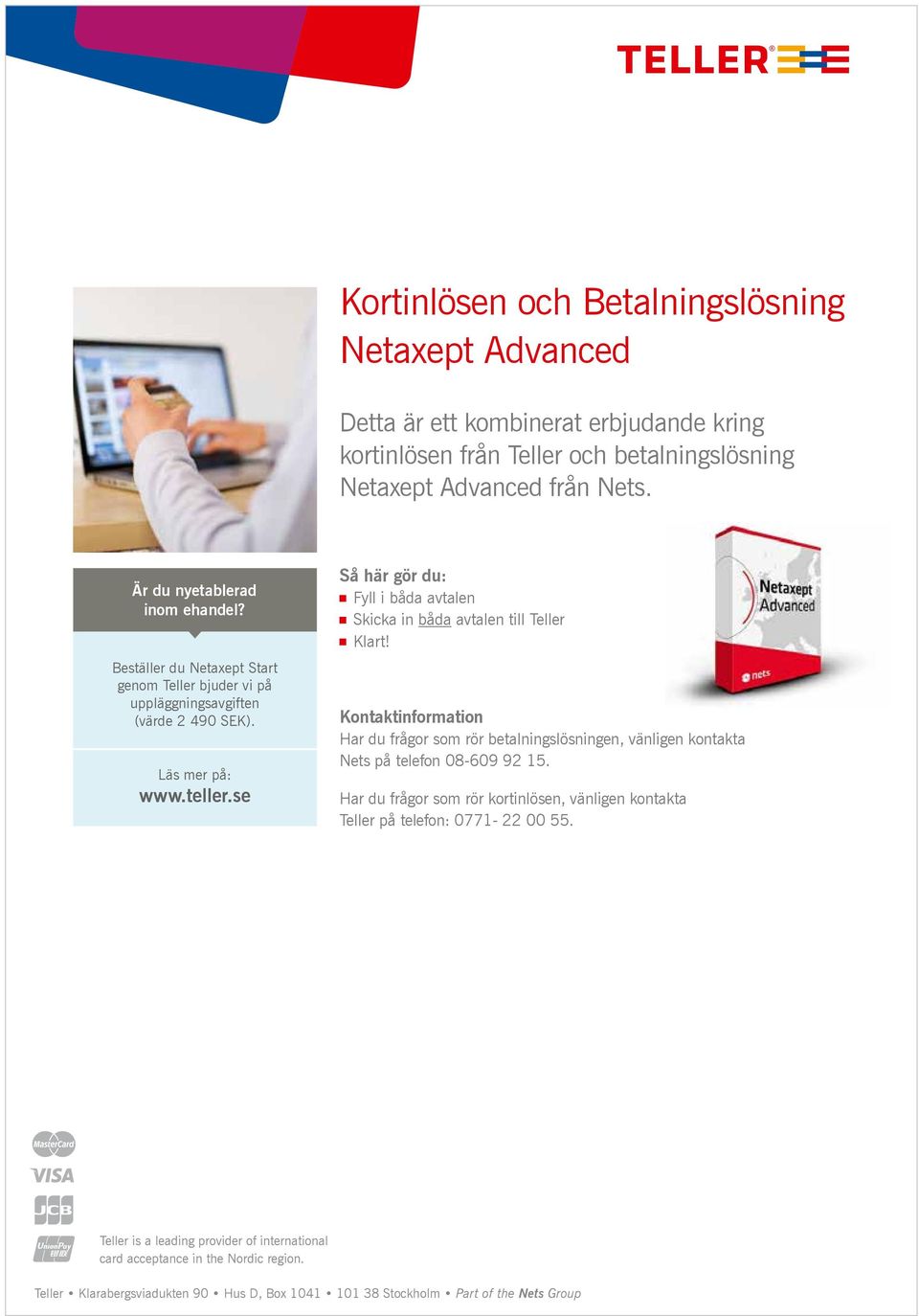 se Så här gör du: Fyll i båda avtalen Skicka in båda avtalen till Klart! Kontaktinformation Har du frågor som rör betalningslösningen, vänligen kontakta Nets på telefon 08-609 92 15.