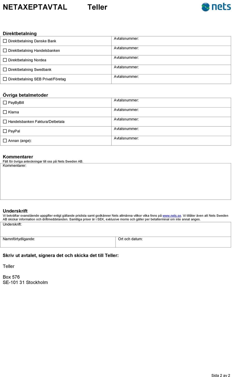 Kommentarer: Underskrift Vi bekräftar ovanstående uppgifter enligt gällande prislista samt godkänner Nets allmänna villkor vilka finns på www.nets.se.