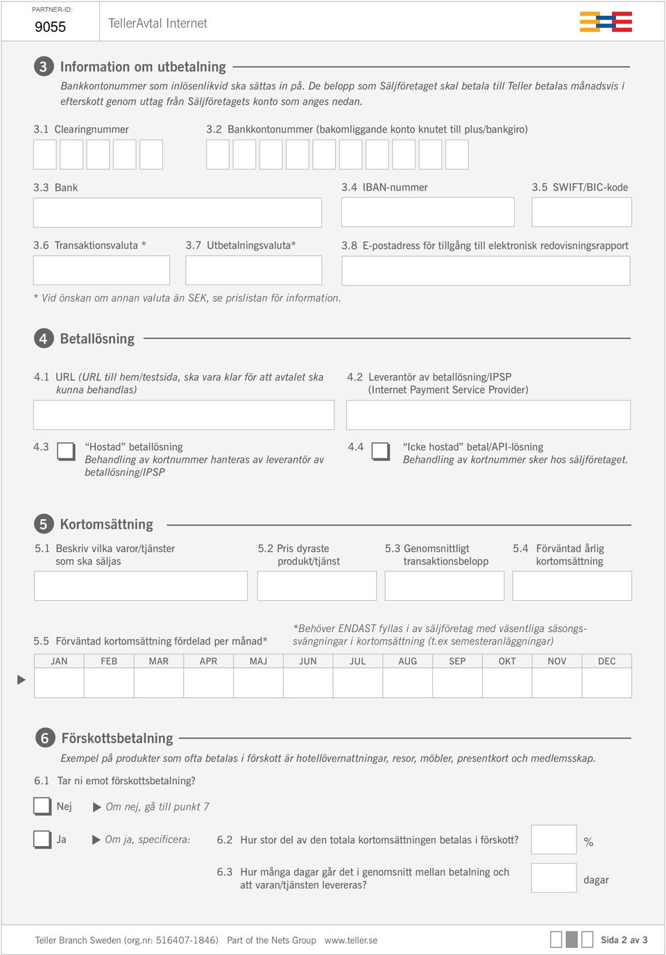 2 Bankkontonummer (bakomliggande konto knutet till plus/bankgiro) 3.3 Bank 3.4 IBAN-nummer 3.5 SWIFT/BIC-kode 3.6 Transaktionsvaluta * 3.7 Utbetalningsvaluta* 3.