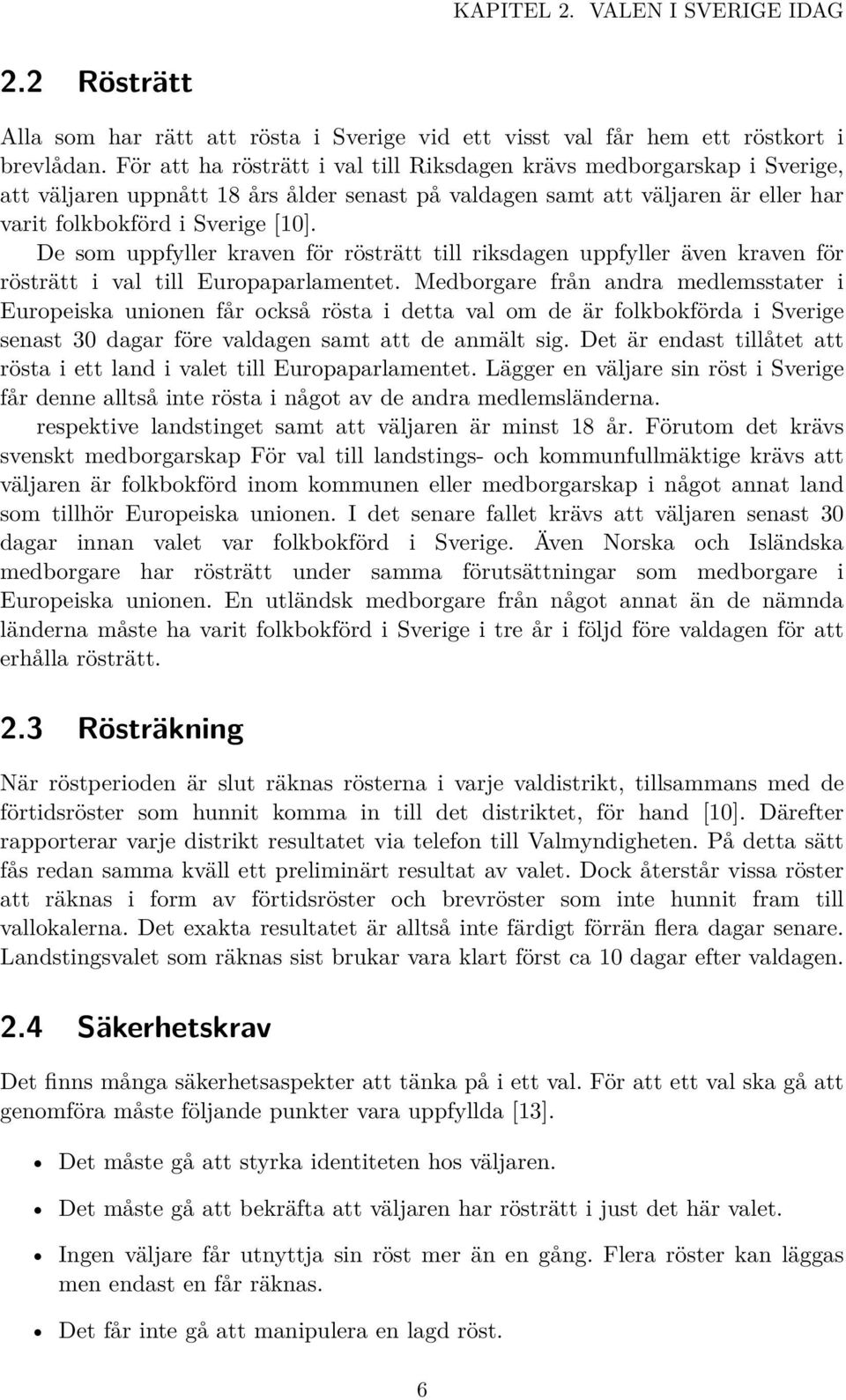 De som uppfyller kraven för rösträtt till riksdagen uppfyller även kraven för rösträtt i val till Europaparlamentet.