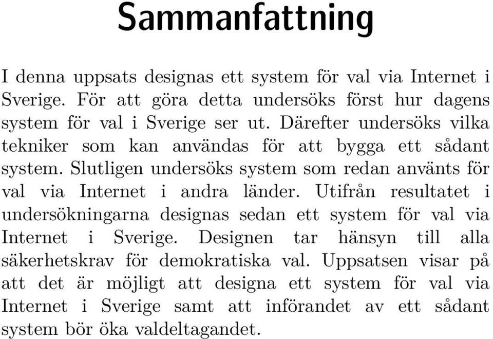 Slutligen undersöks system som redan använts för val via Internet i andra länder.