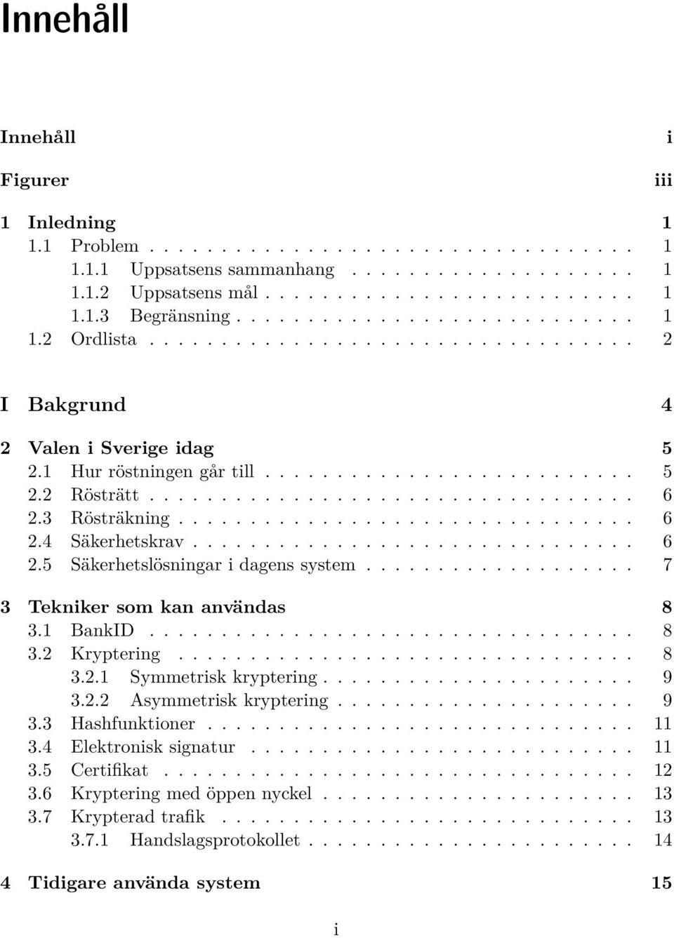 3 Rösträkning................................ 6 2.4 Säkerhetskrav............................... 6 2.5 Säkerhetslösningar i dagens system................... 7 3 Tekniker som kan användas 8 3.1 BankID.