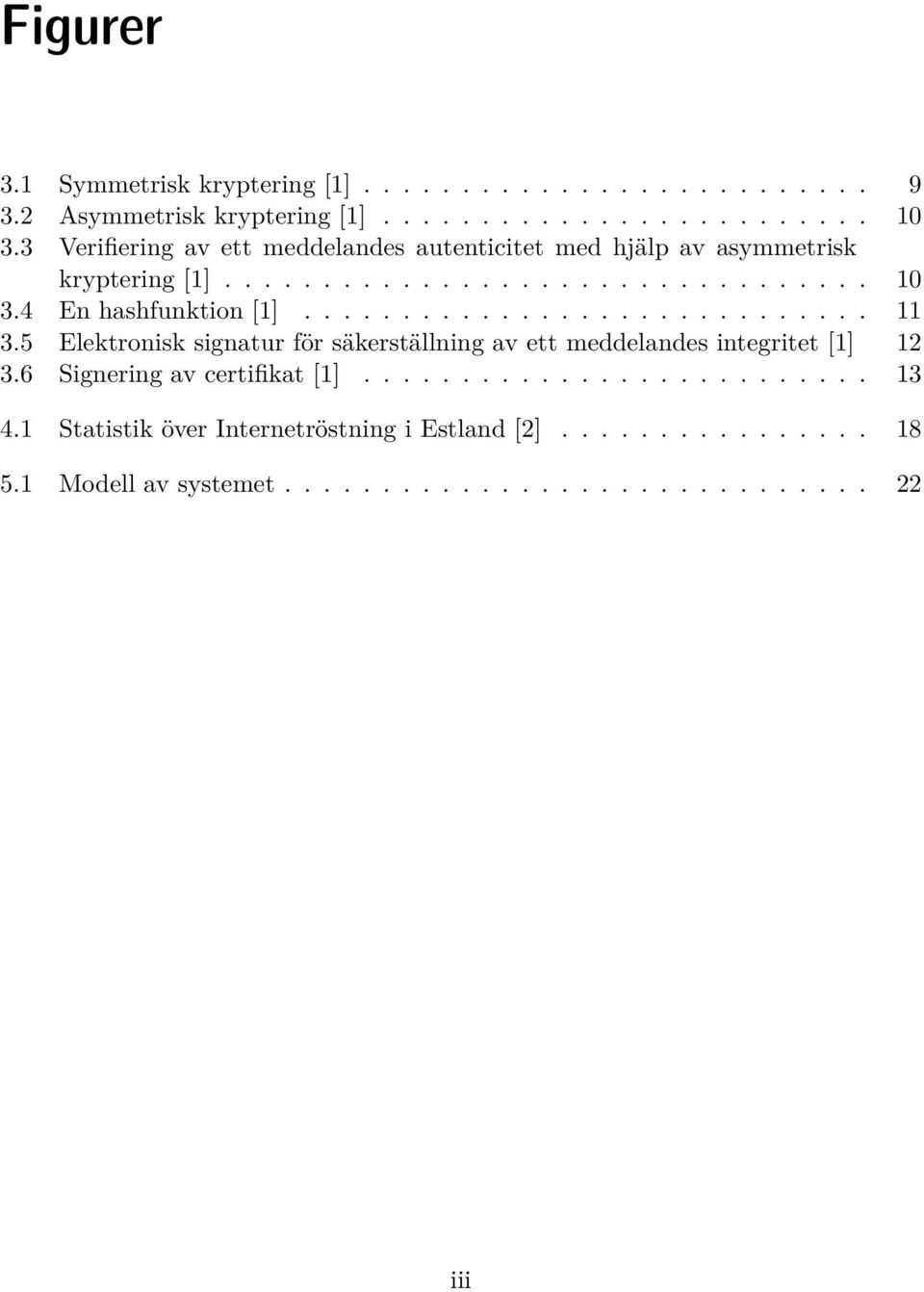 4 En hashfunktion [1]............................. 11 3.5 Elektronisk signatur för säkerställning av ett meddelandes integritet [1] 12 3.