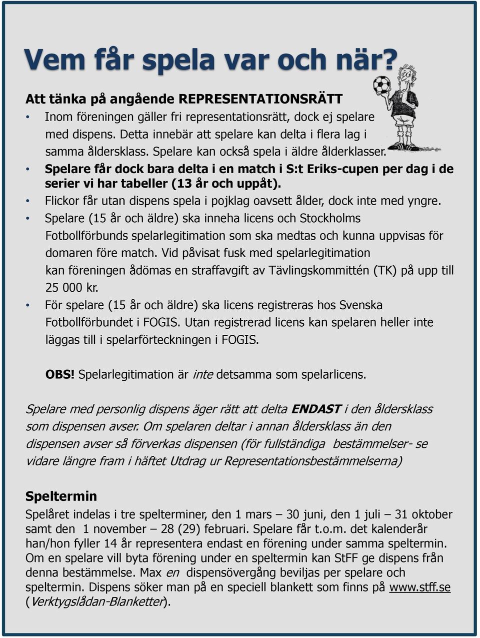 Spelare får dock bara delta i en match i S:t Eriks-cupen per dag i de serier vi har tabeller (13 år och uppåt). Flickor får utan dispens spela i pojklag oavsett ålder, dock inte med yngre.