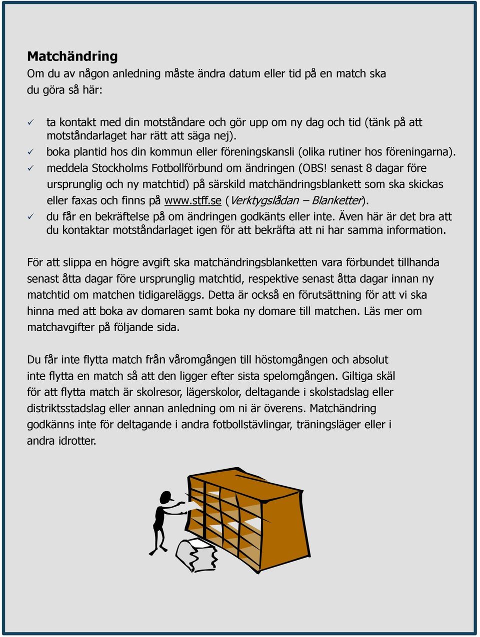 senast 8 dagar före ursprunglig och ny matchtid) på särskild matchändringsblankett som ska skickas eller faxas och finns på www.stff.se (Verktygslådan Blanketter).