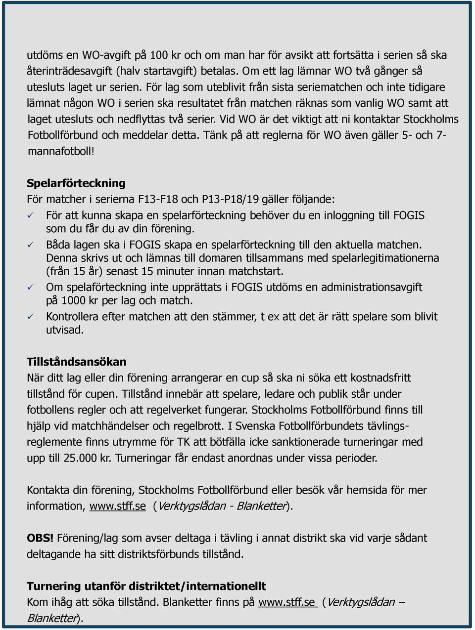 Vid WO är det viktigt att ni kontaktar Stockholms Fotbollförbund och meddelar detta. Tänk på att reglerna för WO även gäller 5- och 7- mannafotboll!