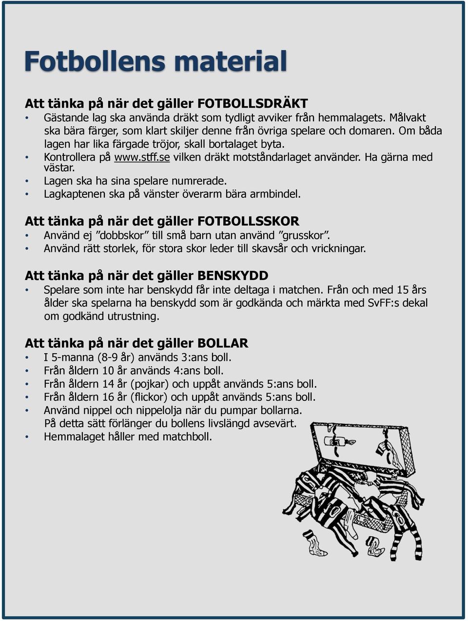 se vilken dräkt motståndarlaget använder. Ha gärna med västar. Lagen ska ha sina spelare numrerade. Lagkaptenen ska på vänster överarm bära armbindel.