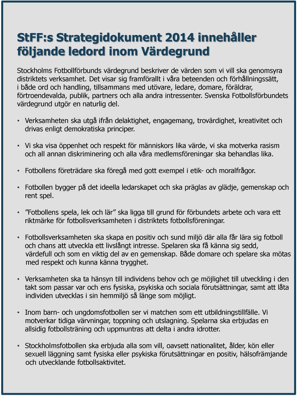 intressenter. Svenska Fotbollsförbundets värdegrund utgör en naturlig del. Verksamheten ska utgå ifrån delaktighet, engagemang, trovärdighet, kreativitet och drivas enligt demokratiska principer.