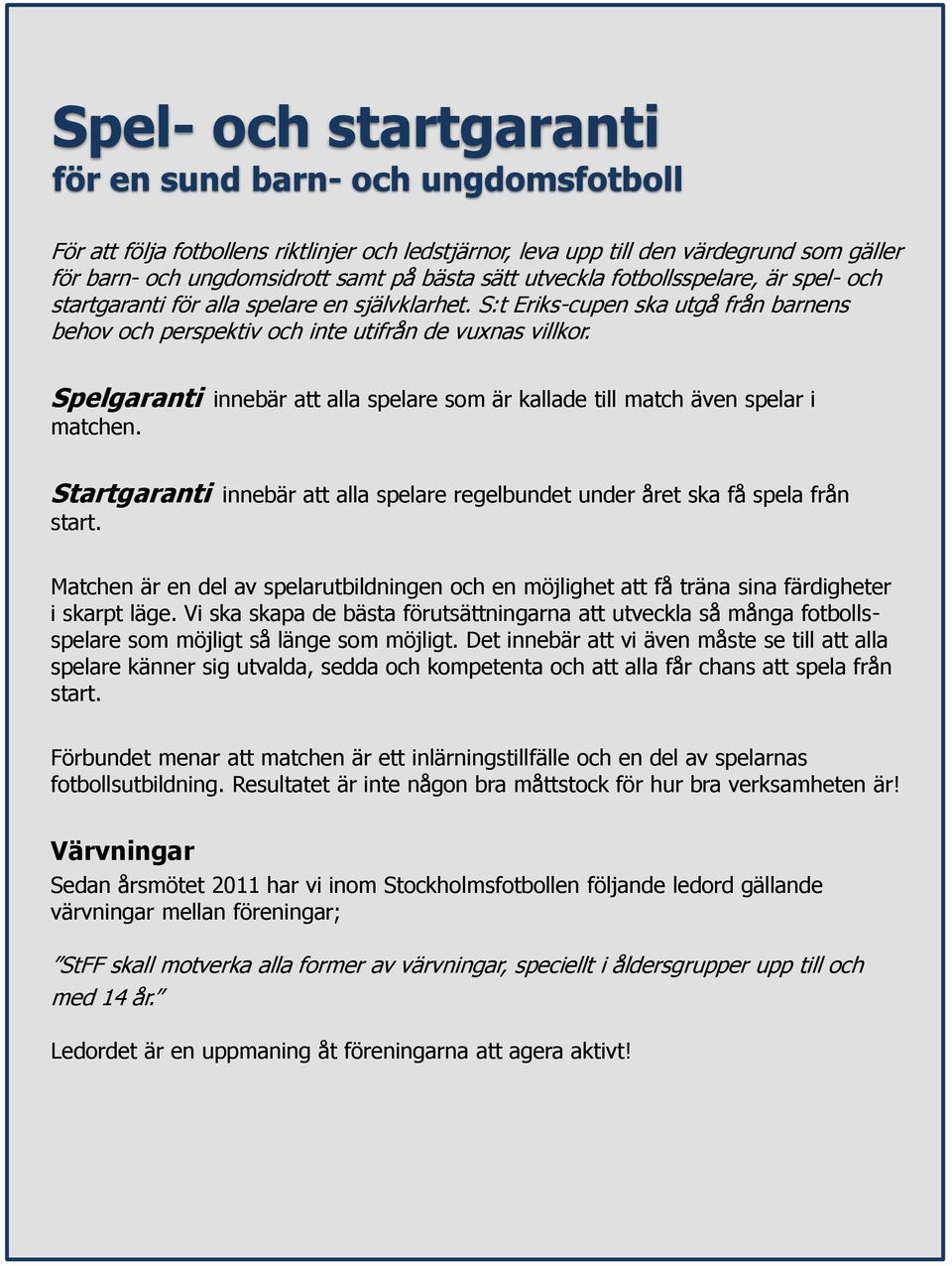 Spelgaranti innebär att alla spelare som är kallade till match även spelar i matchen. Startgaranti innebär att alla spelare regelbundet under året ska få spela från start.