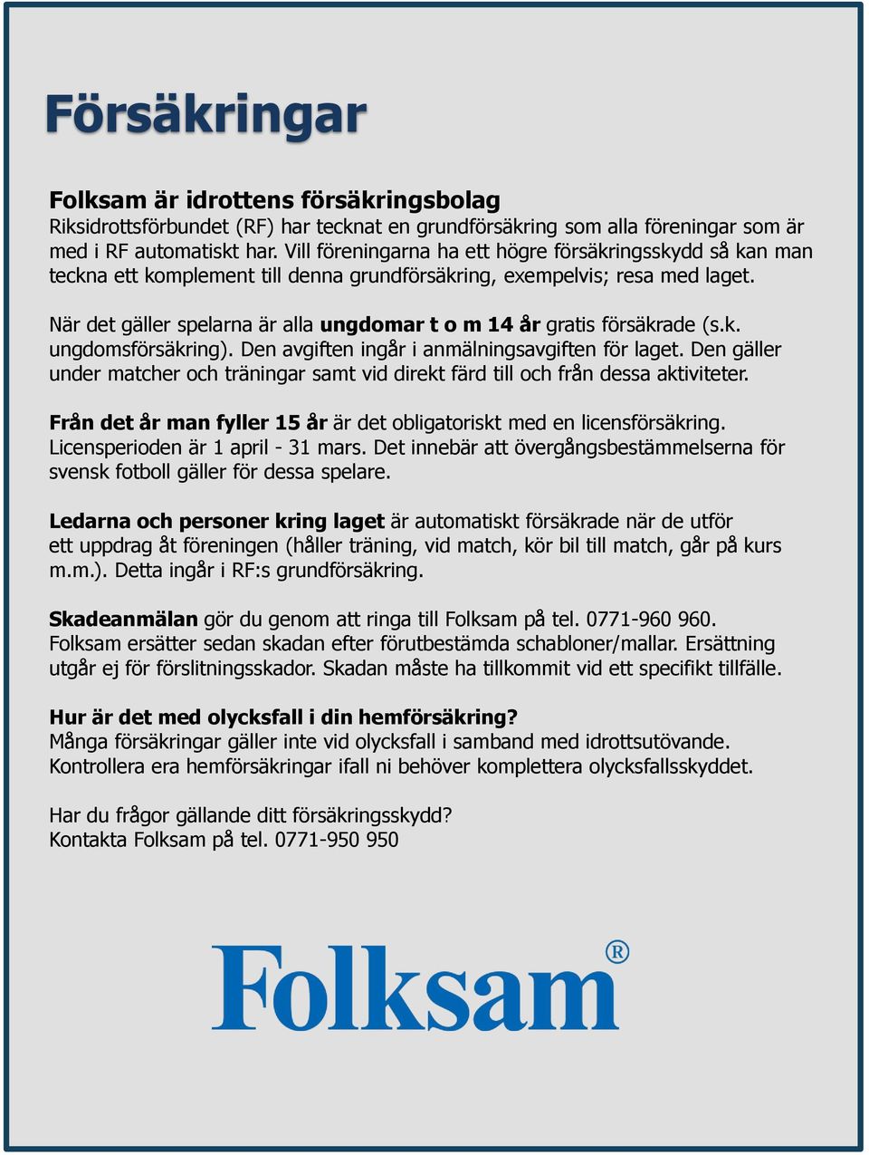 När det gäller spelarna är alla ungdomar t o m 14 år gratis försäkrade (s.k. ungdomsförsäkring). Den avgiften ingår i anmälningsavgiften för laget.