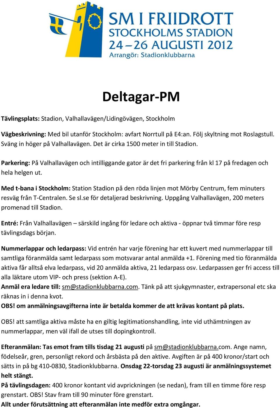 Med t-bana i Stockholm: Station Stadion på den röda linjen mot Mörby Centrum, fem minuters resväg från T-Centralen. Se sl.se för detaljerad beskrivning.