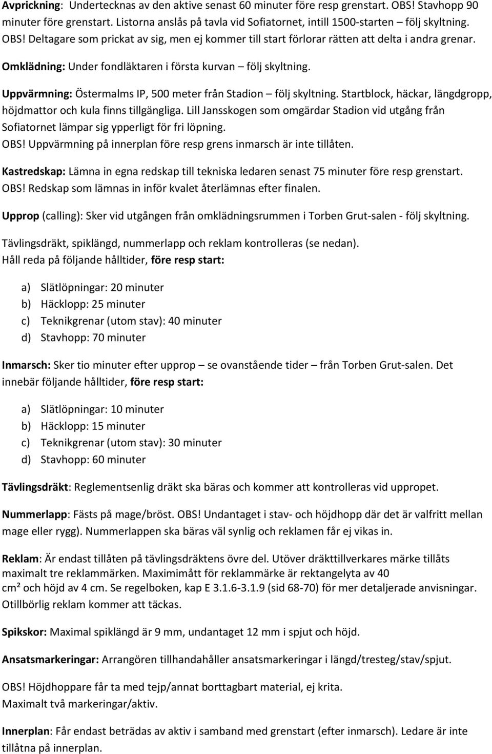 Uppvärmning: Östermalms IP, 500 meter från Stadion följ skyltning. Startblock, häckar, längdgropp, höjdmattor och kula finns tillgängliga.