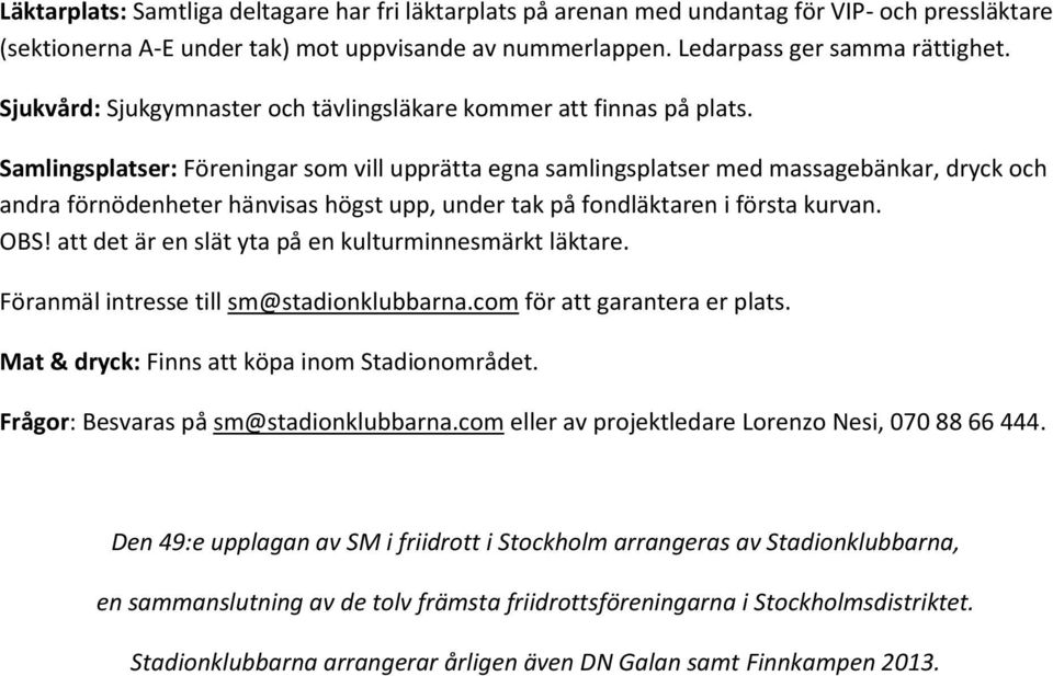 Samlingsplatser: Föreningar som vill upprätta egna samlingsplatser med massagebänkar, dryck och andra förnödenheter hänvisas högst upp, under tak på fondläktaren i första kurvan. OBS!