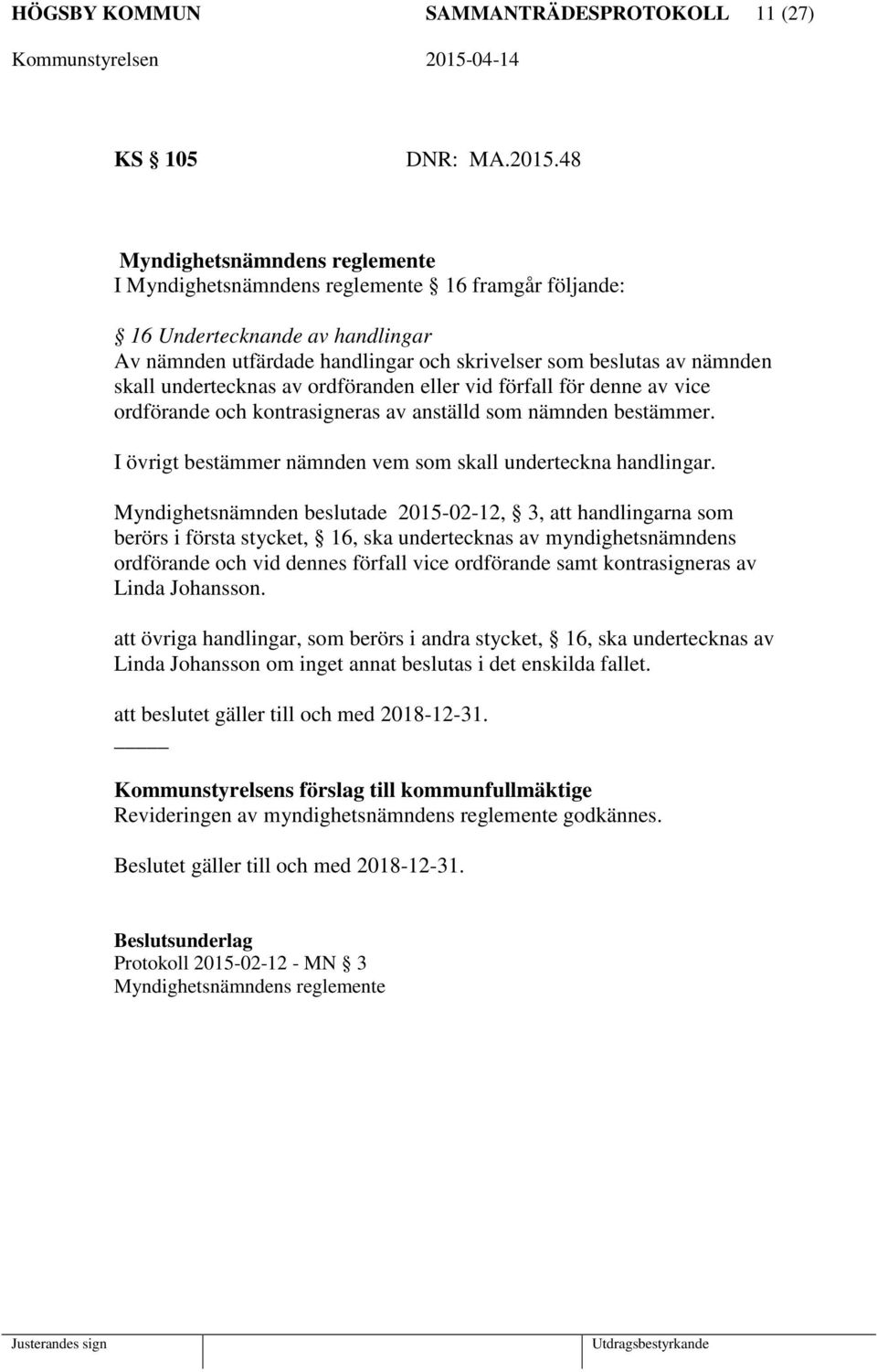 undertecknas av ordföranden eller vid förfall för denne av vice ordförande och kontrasigneras av anställd som nämnden bestämmer. I övrigt bestämmer nämnden vem som skall underteckna handlingar.