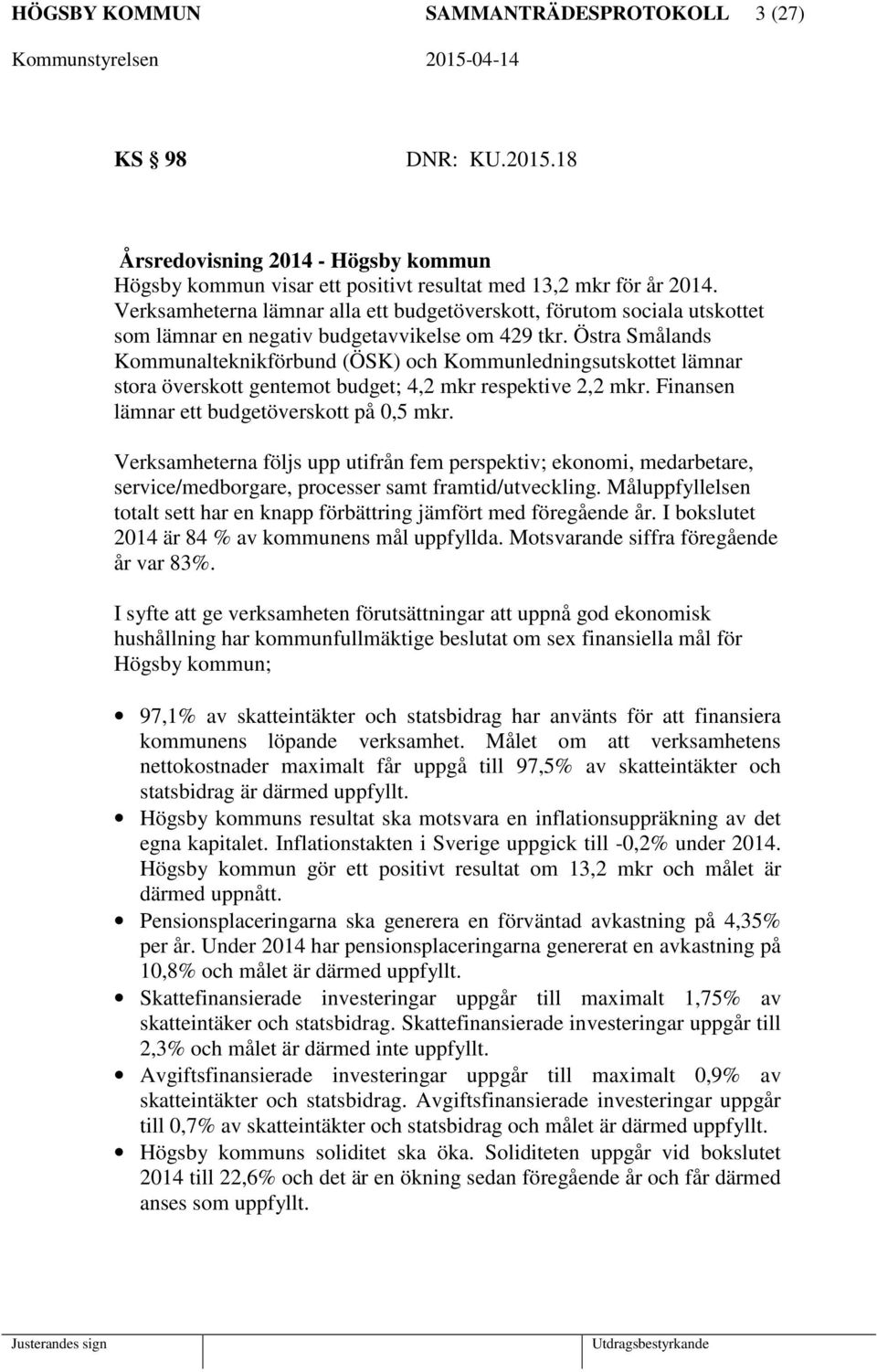 Östra Smålands Kommunalteknikförbund (ÖSK) och Kommunledningsutskottet lämnar stora överskott gentemot budget; 4,2 mkr respektive 2,2 mkr. Finansen lämnar ett budgetöverskott på 0,5 mkr.