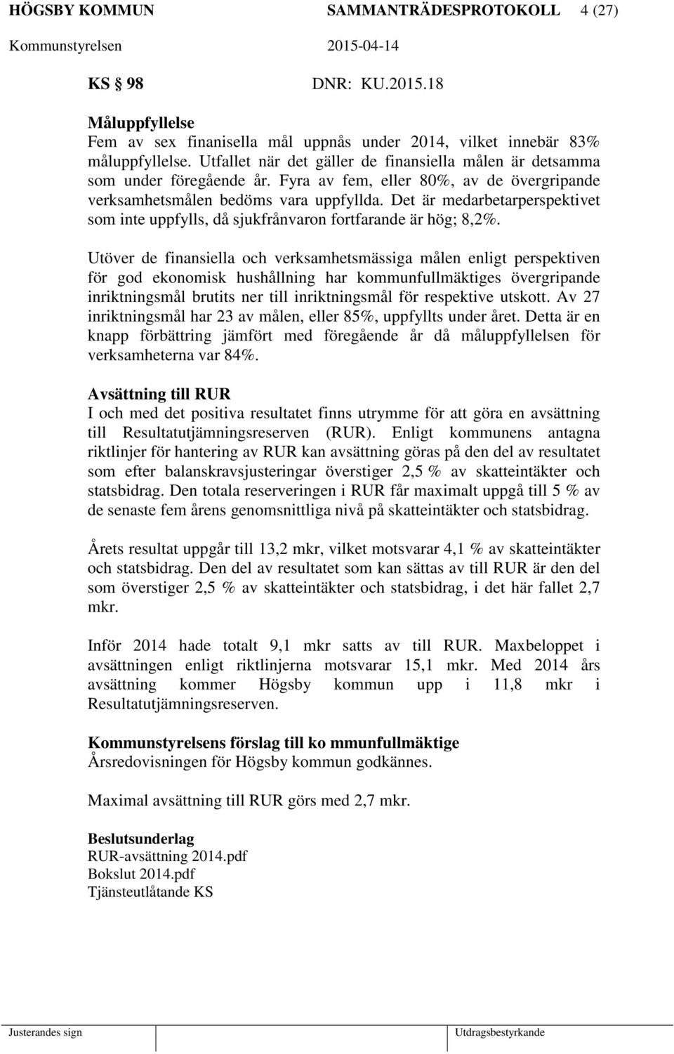 Det är medarbetarperspektivet som inte uppfylls, då sjukfrånvaron fortfarande är hög; 8,2%.