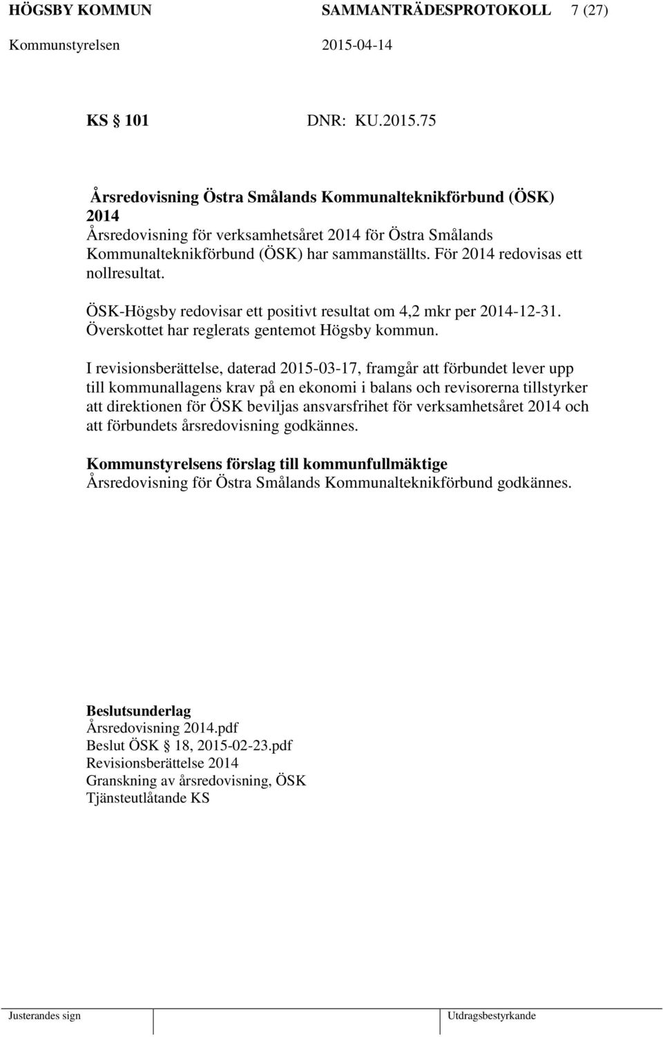 För 2014 redovisas ett nollresultat. ÖSK-Högsby redovisar ett positivt resultat om 4,2 mkr per 2014-12-31. Överskottet har reglerats gentemot Högsby kommun.