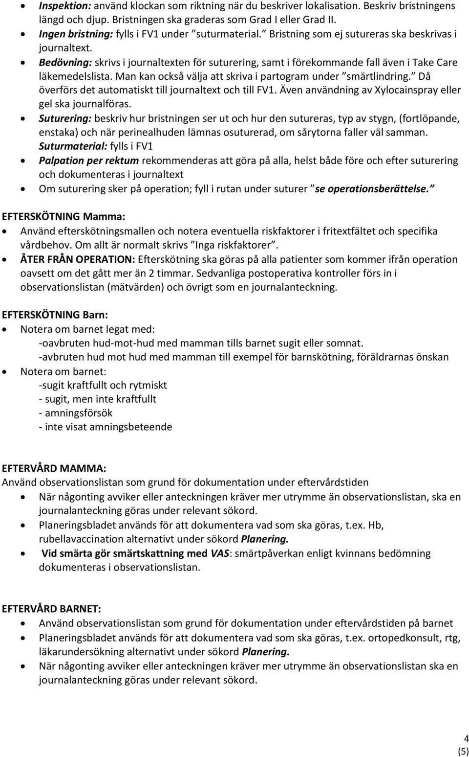 Bedövning: skrivs i journaltexten för suturering, samt i förekommande fall även i Take Care läkemedelslista. Man kan också välja att skriva i partogram under smärtlindring.