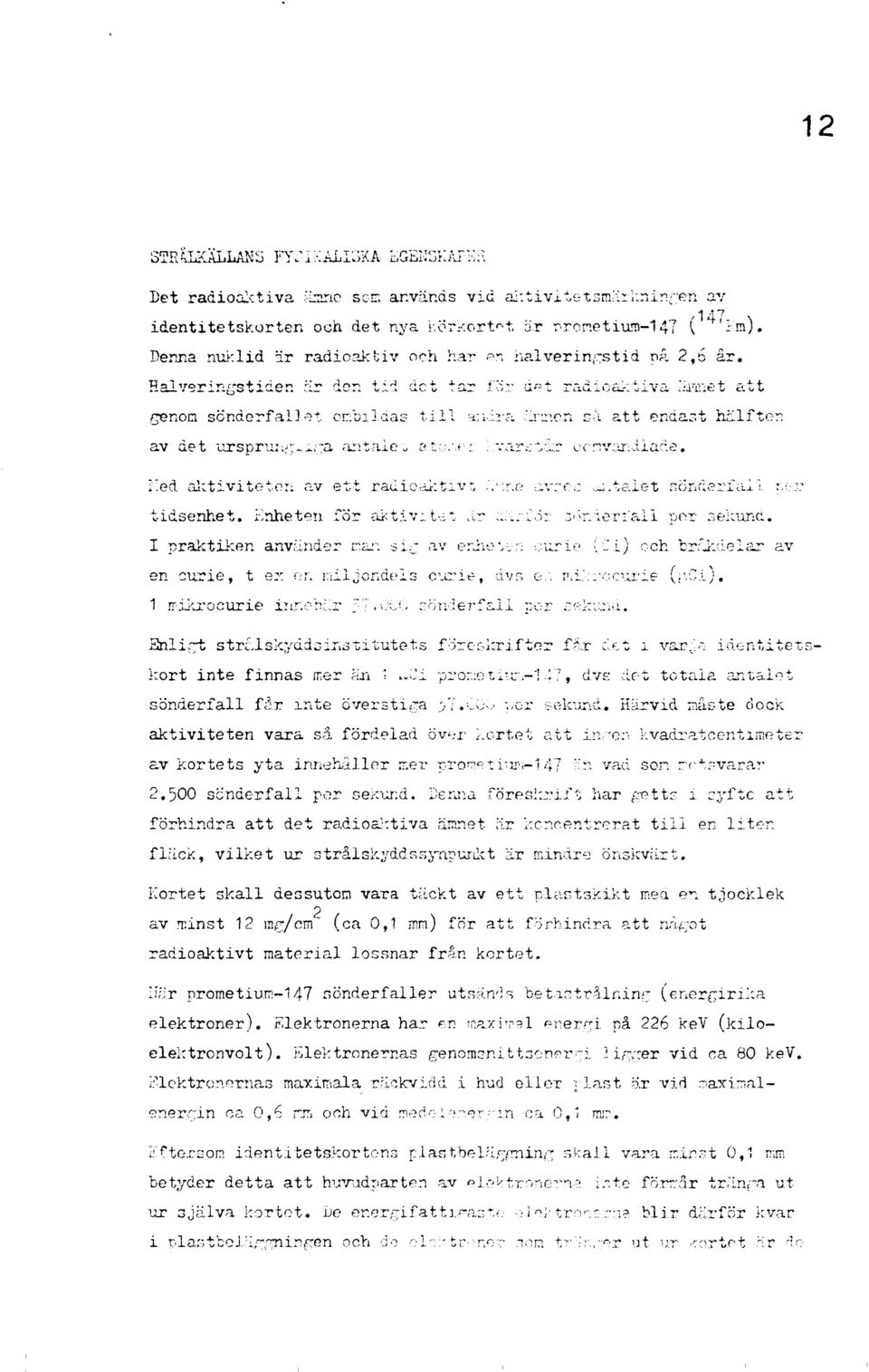 Halveringstiden är den tid det tar för a-1 radioaktiva ärraet att genom sönderfallet ombildas till andra är-ien sä att endast hälften av det ursprungliga antaie >, at'.;.".«-: '..var^tar eonvaniiade.