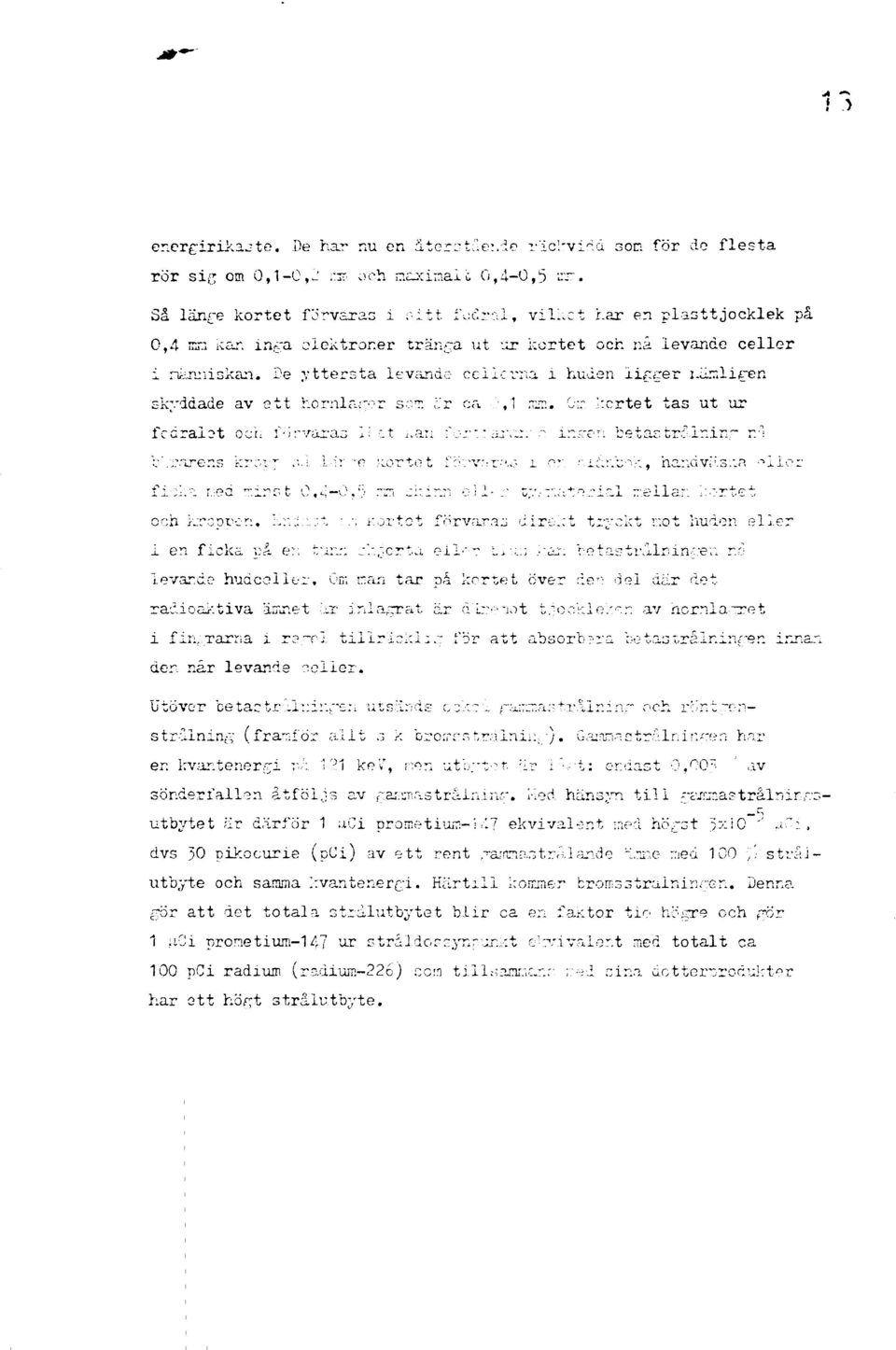 De yttersta levande- cellerna i huden ligger i.ärr.liren skyddade av ett hornlare-r son:,;r ca,1 nini. Orr kcrtet tas ut ur fccraidt och i v >rvara3 I; -it i.an f : ::'.: aj\.:/:- ir.