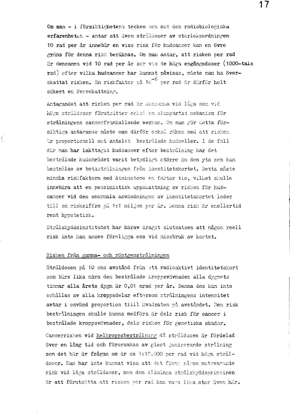 Om san antar, att risken per rad är densamma vid 10 rad per år ser vid de högra engångsdoser (1000-tals rad) ofter vilka hudcancer har kunnat påvisas, måste man ha överskattat risken.