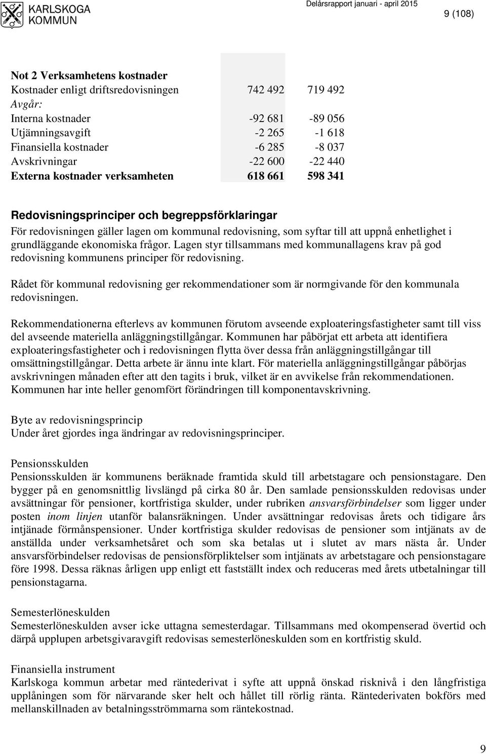 kommunal redovisning, som syftar till att uppnå enhetlighet i grundläggande ekonomiska frågor. Lagen styr tillsammans med kommunallagens krav på god redovisning kommunens principer för redovisning.