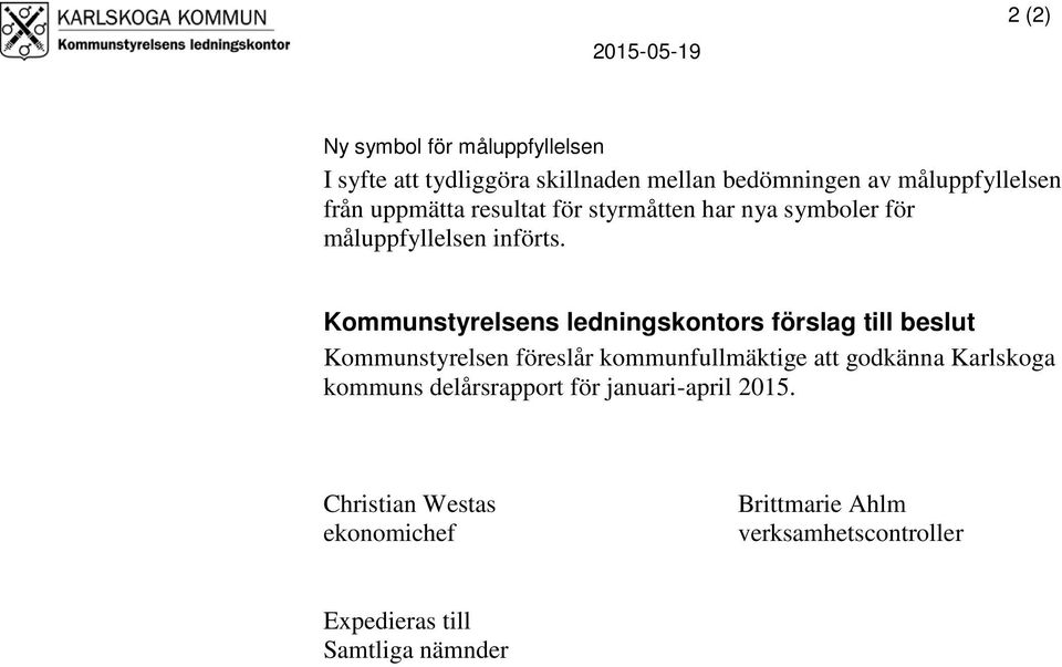 Kommunstyrelsens ledningskontors förslag till beslut Kommunstyrelsen föreslår kommunfullmäktige att godkänna