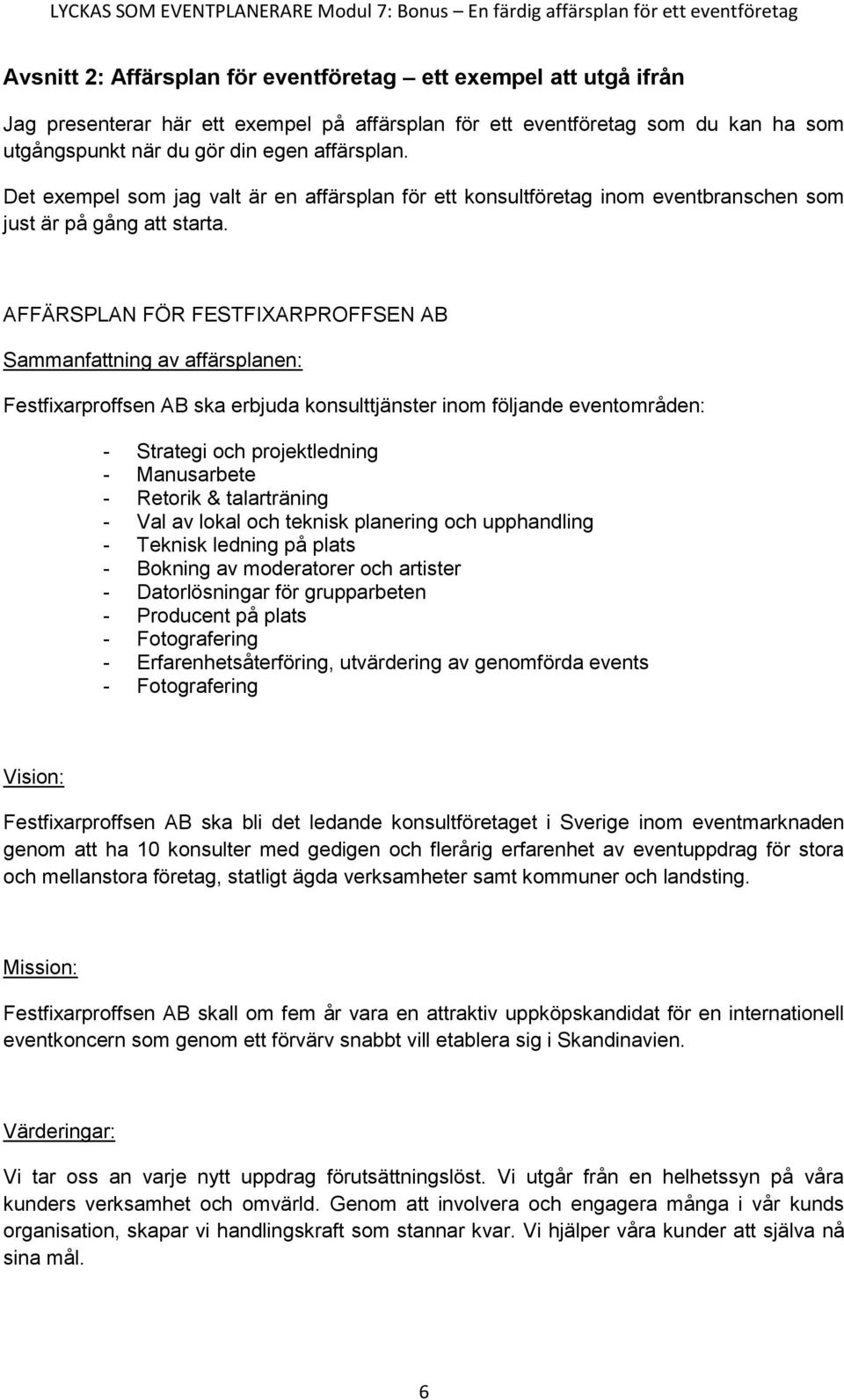 AFFÄRSPLAN FÖR FESTFIXARPROFFSEN AB Sammanfattning av affärsplanen: Festfixarproffsen AB ska erbjuda konsulttjänster inom följande eventområden: - Strategi och projektledning - Manusarbete - Retorik