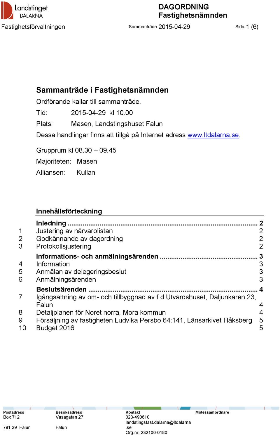 45 Majoriteten: Masen Alliansen: Kullan Innehållsförteckning Inledning... 2 1 Justering av närvarolistan 2 2 Godkännande av dagordning 2 3 Protokollsjustering 2 Informations- och anmälningsärenden.