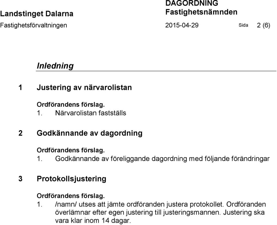 Närvarolistan fastställs 2 Godkännande av dagordning Ordförandens förslag. 1.