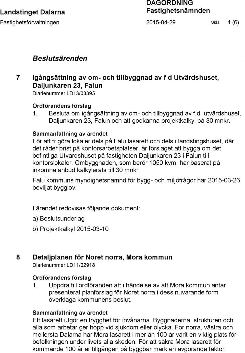 Sammanfattning av ärendet För att frigöra lokaler dels på Falu lasarett och dels i landstingshuset, där det råder brist på kontorsarbetsplatser, är förslaget att bygga om det befintliga Utvärdshuset