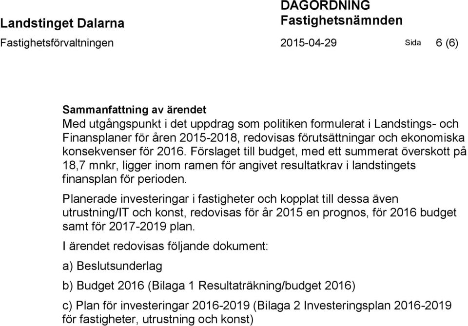 Förslaget till budget, med ett summerat överskott på 18,7 mnkr, ligger inom ramen för angivet resultatkrav i landstingets finansplan för perioden.