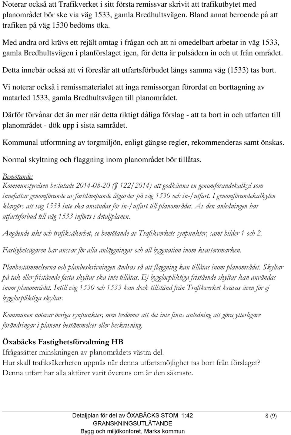 Med andra ord krävs ett rejält omtag i frågan och att ni omedelbart arbetar in väg 1533, gamla Bredhultsvägen i planförslaget igen, för detta är pulsådern in och ut från området.