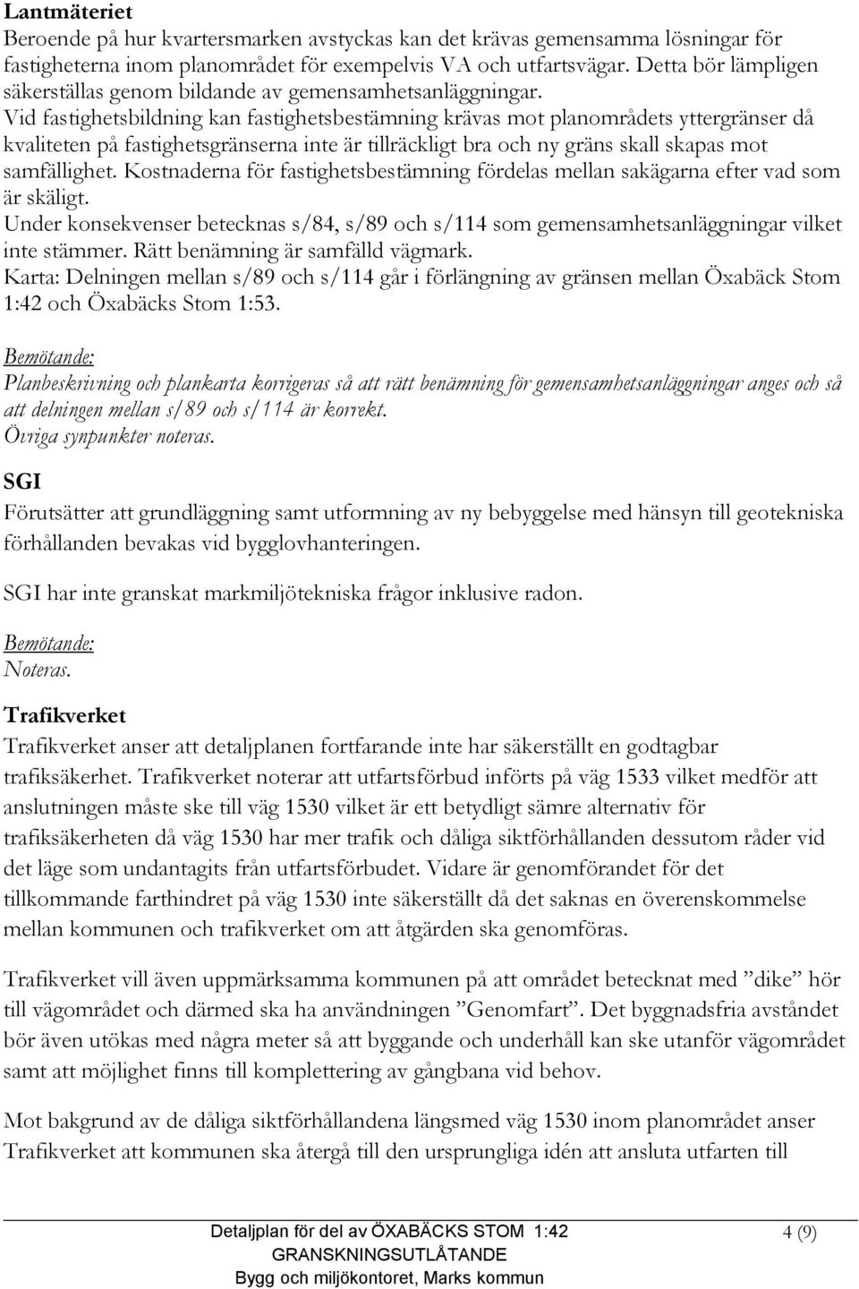 Vid fastighetsbildning kan fastighetsbestämning krävas mot planområdets yttergränser då kvaliteten på fastighetsgränserna inte är tillräckligt bra och ny gräns skall skapas mot samfällighet.