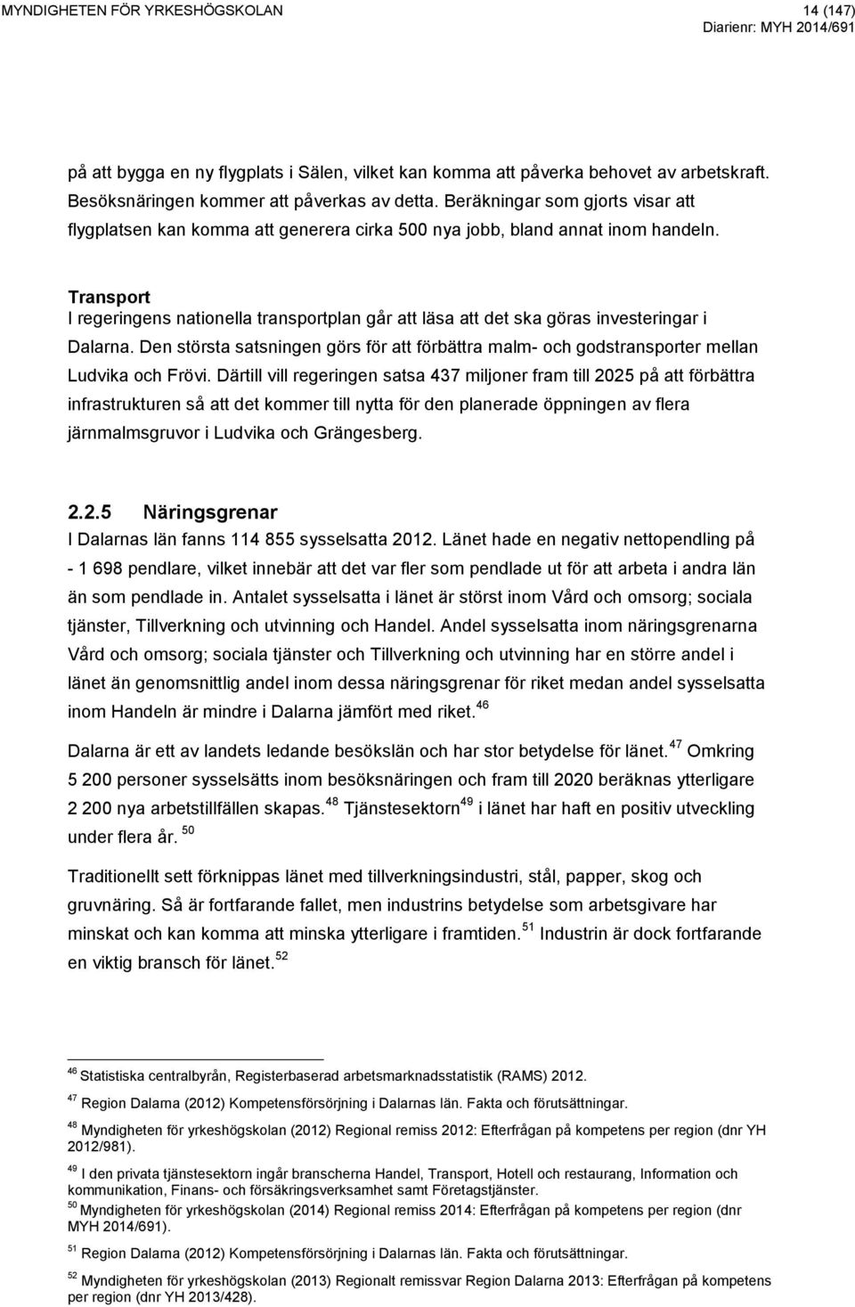 Transport I regeringens nationella transportplan går att läsa att det ska göras investeringar i Dalarna.